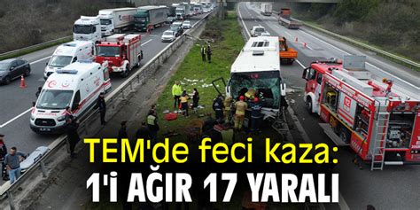 TEM de feci kaza 1 i ağır 17 yaralı