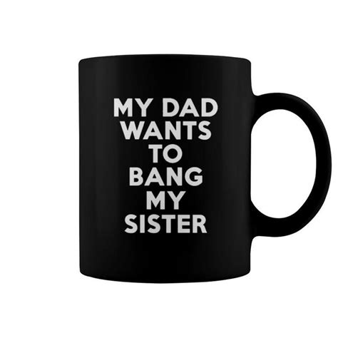 My Dad Wants To Bang My Sister Sweater Coffee Mug Mazezy