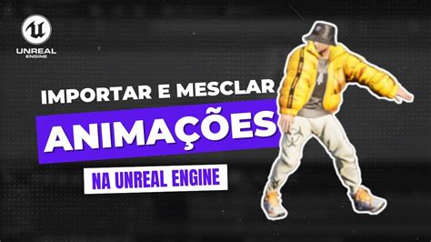 Como Importar E Mesclar Anima Es Na Unreal Engine Aula Do Curso Iv