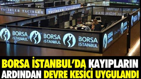 Borsa Stanbul Da Kay Plar Art Nca Devre Kesici Uygulamaya Ge Irildi