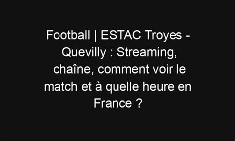 Football Estac Troyes Quevilly Streaming Cha Ne Comment Voir Le