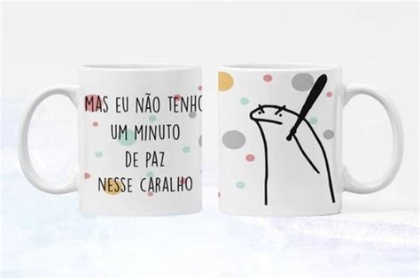 Caneca Mas Eu Nao Tenho Um Minuto De Paz Nesse Caralho Flork Em