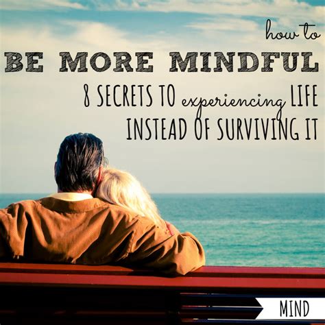 How To Be More Mindful 8 Secrets To Experiencing Life To The Fullest