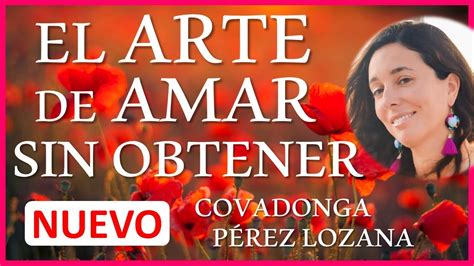 EL ARTE DE AMAR SIN OBTENER Covadonga Pérez Lozana YouTube