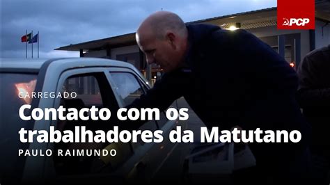 Paulo Raimundo Contacto Os Trabalhadores Da Matutano Youtube