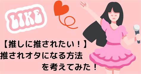 【推しに推されたい！】推されオタになる方法を考えてみた！ 推しに推されたいオタクの部屋