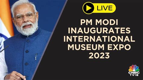 Pm Modi Inaugurates International Museum Expo Cnbc Tv Youtube