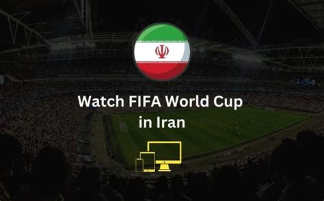 How To Watch FIFA World Cup In Iran TV Channel Live Stream