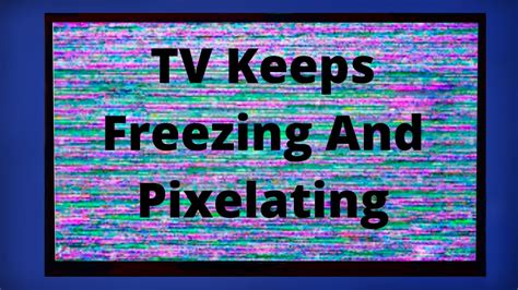 Tv Keeps Freezing And Pixelating Easy Fixes Youtube