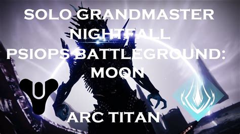 Solo Grandmaster Nightfall PsiOps Battleground Moon Arc Titan