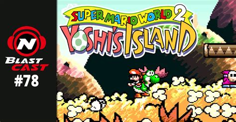 N Blastcast Super Mario World Yoshi S Island Nintendo Blast