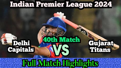 Gt Vs Dc Ipl 2024 40th Match Full Highlights Delhi Capitals Vs