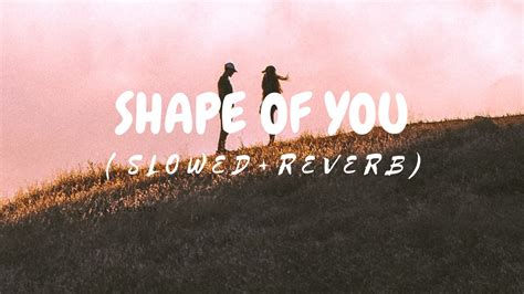 Ed Sheeran Shape Of You Slowed Reverb Youtube