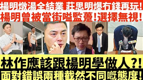 楊明燉湯全數結業莊思明爆冇錢再玩楊明曾被當街嗌監躉選擇無視林作應該跟楊明學做人面對錯誤兩種截然不同嘅態度井仔點睇 林作