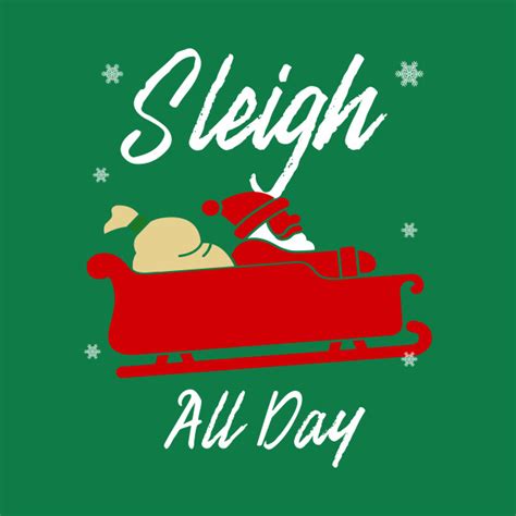 Sleigh All Day Christmas T Sleigh All Day T Shirt Teepublic