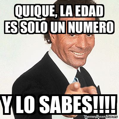 Meme Julio Iglesias Quique La Edad Es Solo Un Numero Y Lo Sabes