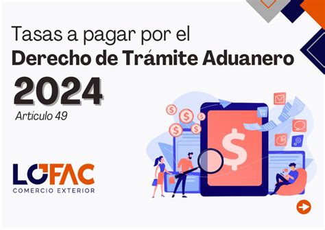 Tasas a pagar por el Derecho de Trámite Aduanero 2024 Artículo 49 LOFAC