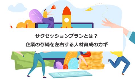 サクセッションプランとは企業の存続を左右する人材育成のカギ エンゲージ採用ガイド