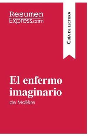 El Enfermo Imaginario De Moliere Guia De Lectura By Resumenexpress