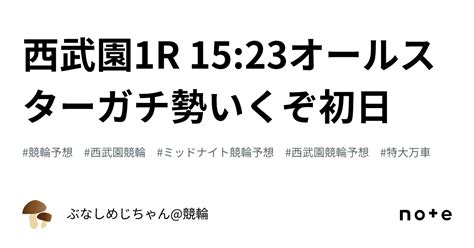 西武園1r 15 23‼️🎯オールスターガチ勢いくぞ初日🎯‼️｜ぶなしめじちゃん 競輪