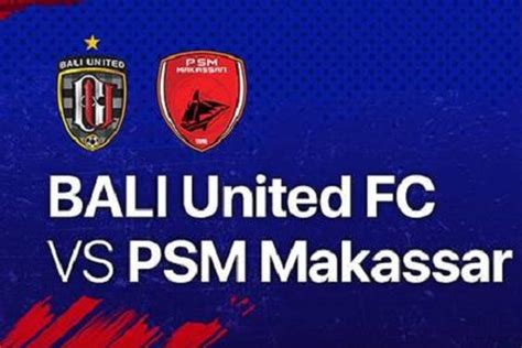 Link Live Streaming Bali United Vs Psm Makassar Bri Liga Senin