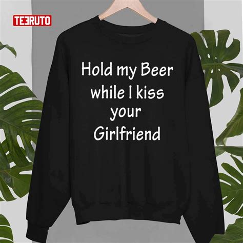 Best Hold My Beer While I Kiss Your Girlfriend Unisex T Shirt Teeruto