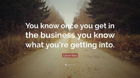 Lance Bass Quote “you Know Once You Get In The Business You Know What You’re Getting Into ”