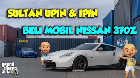 Sultan Upin Ipin Beli Nissan 370z Mobil Reza Arab Mantul GTA V Upin