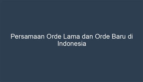 Persamaan Orde Lama dan Orde Baru di Indonesia