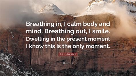 Thich Nhat Hanh Quote: “Breathing in, I calm body and mind. Breathing ...