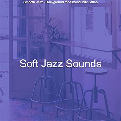 Amazon Music Soft Jazz Sounds Smooth Jazz Background For Almond Milk