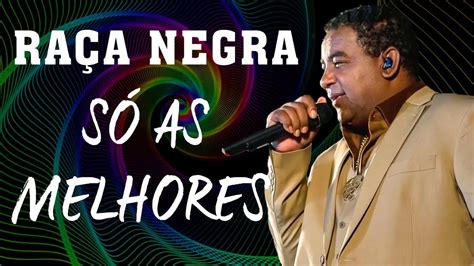 Raça Negra Antigas Músicas Raça Negra as Melhores Cd Completo Raça