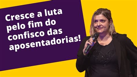 Cresce A Luta Pelo Fim Do Confisco Das Aposentadorias Youtube