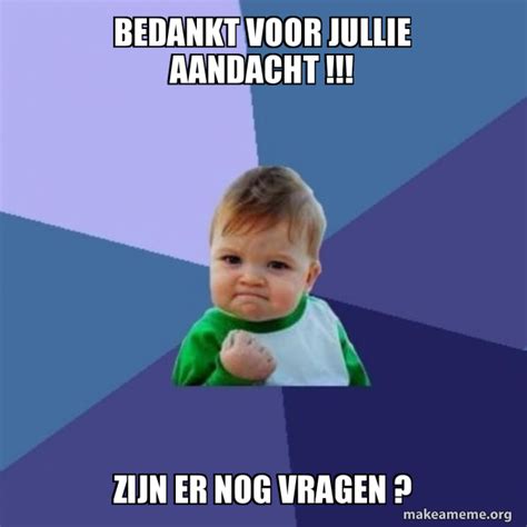 Bedankt Voor Jullie Aandacht Zijn Er Nog Vragen Success Kid