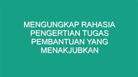 Mengungkap Rahasia Pengertian Tugas Pembantuan Yang Menakjubkan Geograf