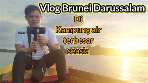 Vlog Brunei Darussalam Di Kampung Air Terbesar Seasia YouTube