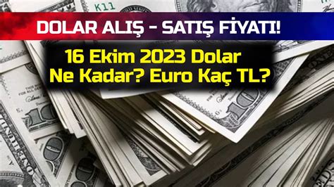 DOLAR ALIŞ SATIŞ FİYATI 16 Ekim 2023 Dolar Ne Kadar Euro Kaç TL