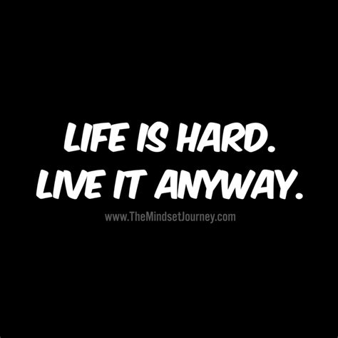 Life Is Hard Live It Anyway The Mindset Journey Life Is Hard