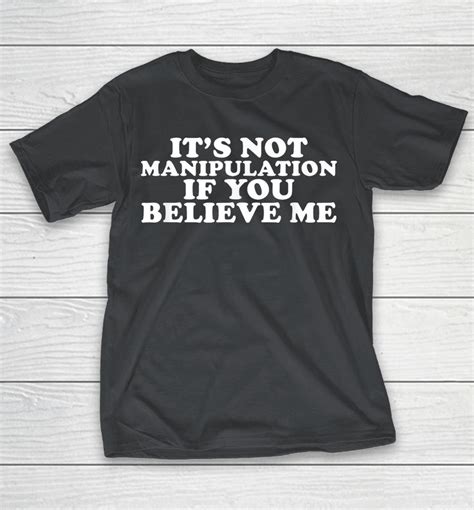 It S Not Manipulation If You Believe Me Shirts WoopyTee