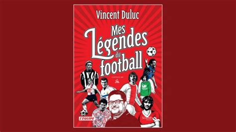 Livres Mes L Gendes Du Football De Vincent Duluc Sportbusiness Club