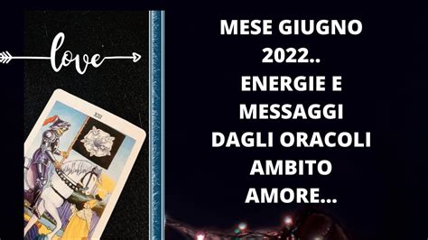 MESE GIUGNO 2022 MESSAGGI ORACOLI AMBITO AMORE TAROCCHI EVOLUTIVI YouTube