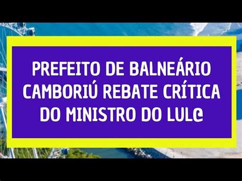 Prefeito Fabr Cio De Balne Rio Cambori Rebate Critica Do Ministro Do