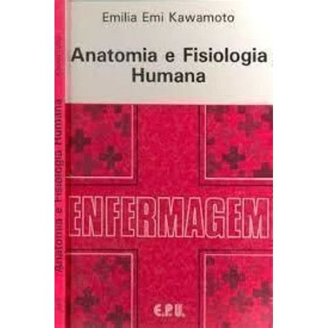 Anatomia E Fisiologia Humana Emilia Emi Kawamoto Livro De Enfermagem