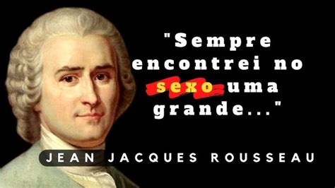 Citas De Jean Jacques Rousseau O Homem Nasceu Livre E Por Toda A Parte