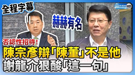 【全程字幕】否認性招待！陳宗彥辯「陳董」不是他 謝龍介狠酸「這一句」 Chinatimes Youtube