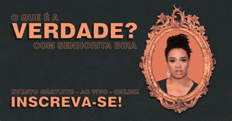 O que é a Verdade Senhorita Bira GRATUITO online Sympla