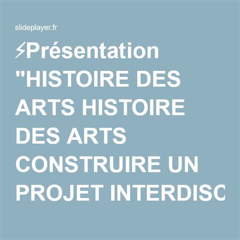 Présentation HISTOIRE DES ARTS HISTOIRE DES ARTS CONSTRUIRE UN PROJET