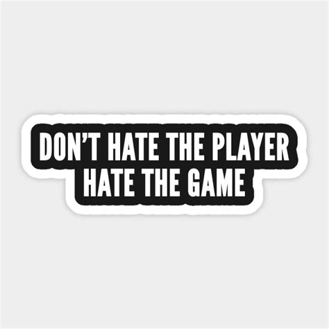 Don T Hate The Player Hate The Game Funny Slogan Meme Statement