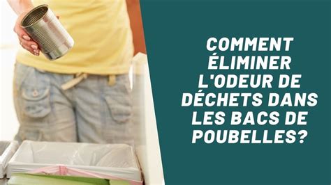 Comment éliminer l odeur de déchets dans les bacs de poubelles SOS