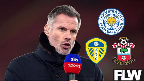 Jamie Carragher Makes Leicester City Southampton And Leeds United Claim Amid Everton Criticism